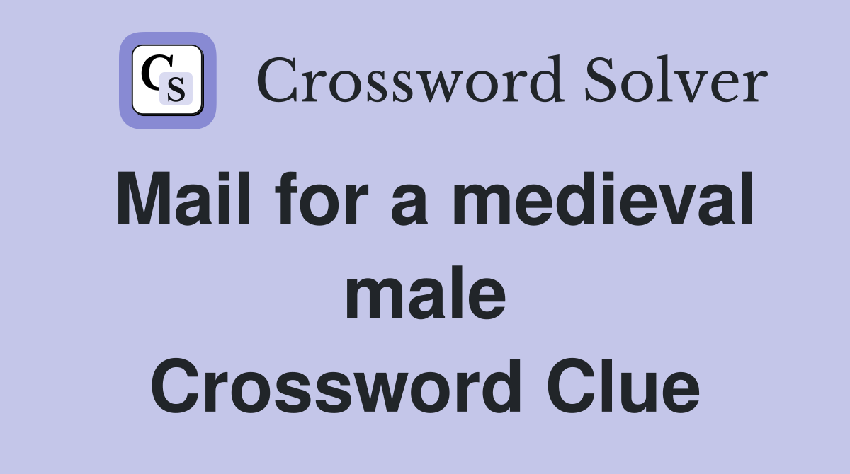 Mail for a medieval male Crossword Clue