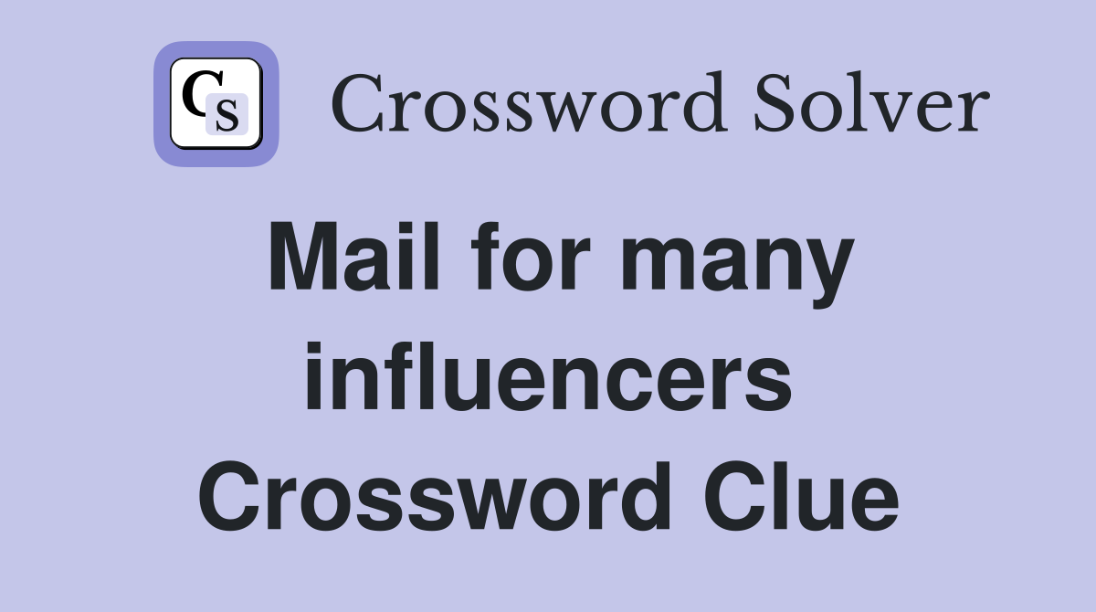 Mail for many influencers Crossword Clue