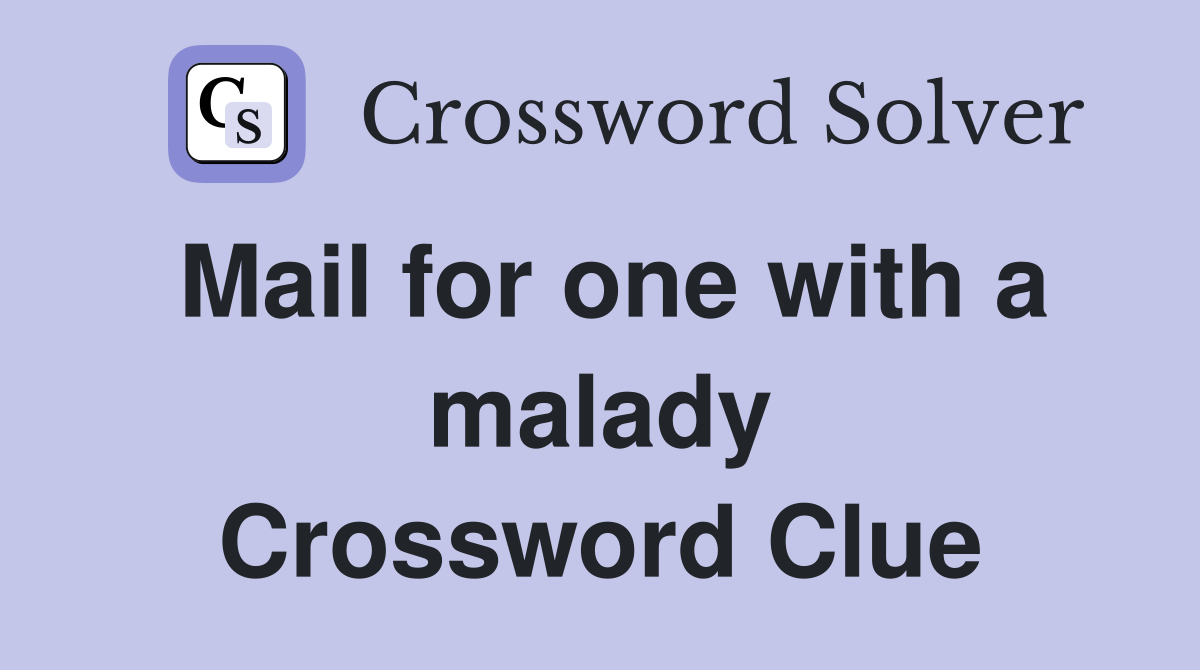 Mail for one with a malady Crossword Clue
