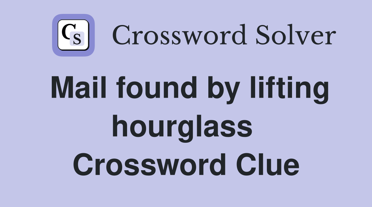Mail found by lifting hourglass  Crossword Clue