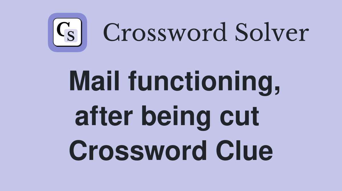 Mail functioning, after being cut  Crossword Clue