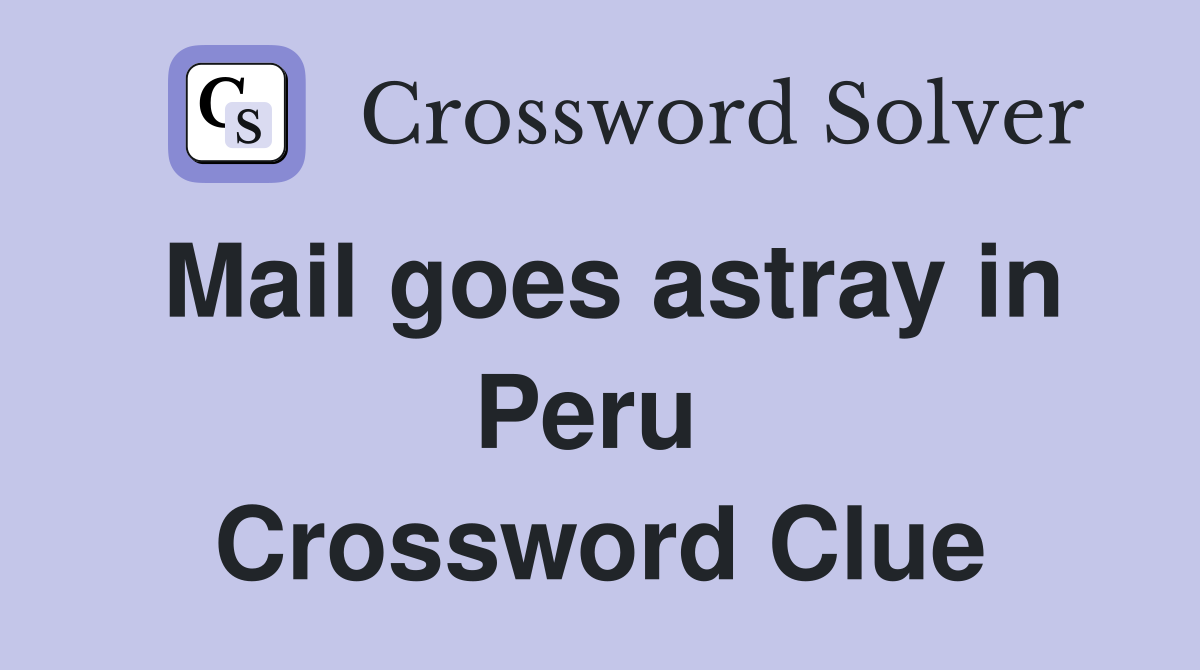 Mail goes astray in Peru  Crossword Clue