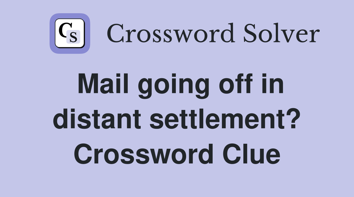 Mail going off in distant settlement? Crossword Clue