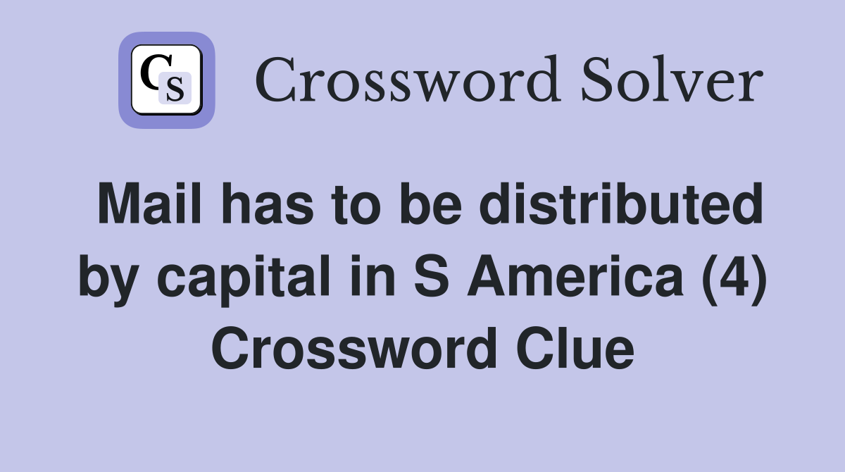 Mail has to be distributed by capital in S America (4) Crossword Clue