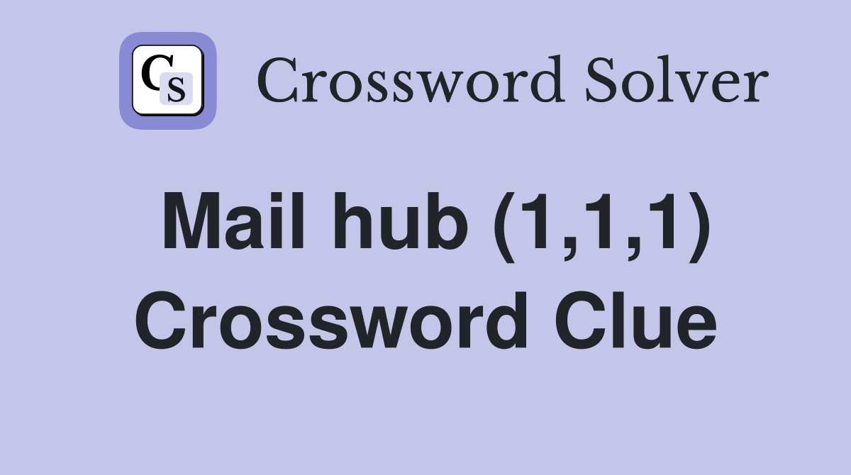 Mail hub (1,1,1) Crossword Clue