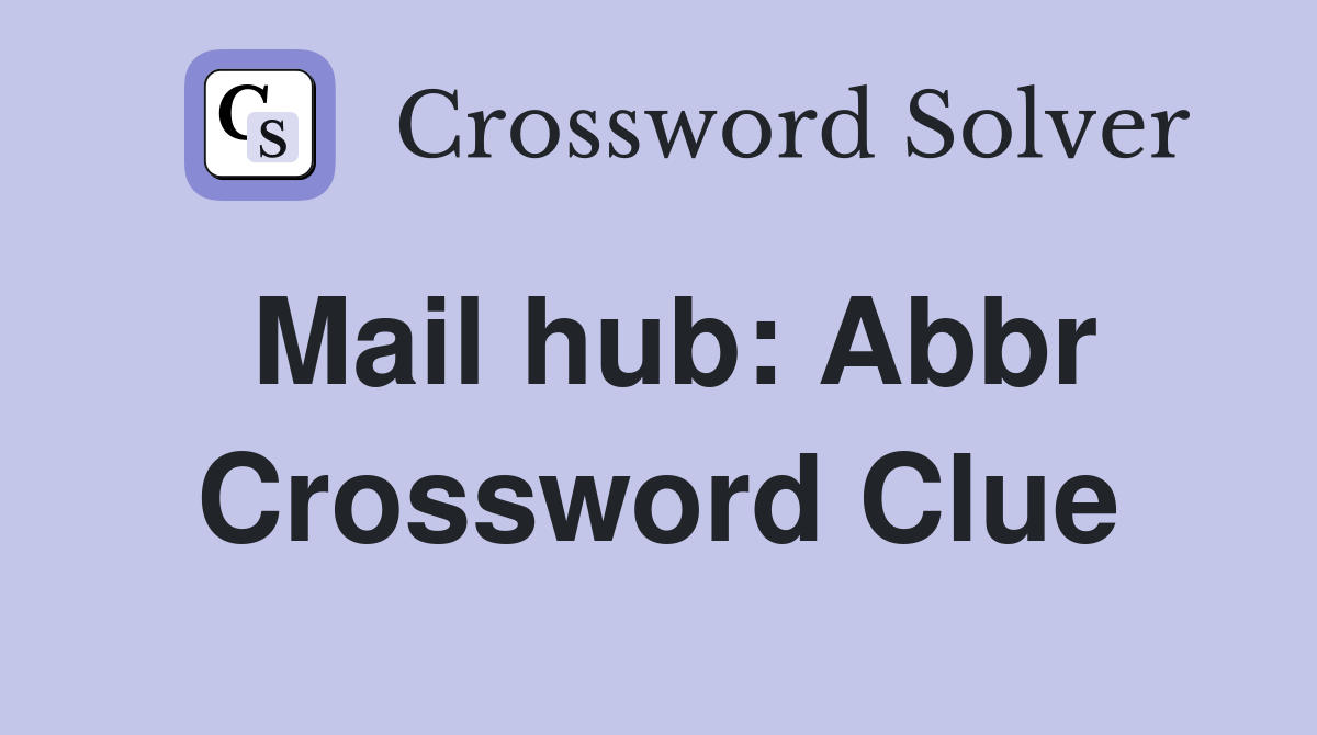 Mail hub: Abbr Crossword Clue