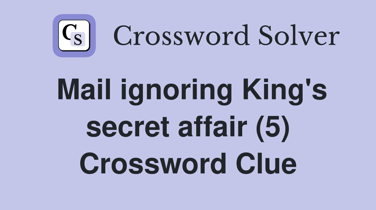 Mail ignoring King's secret affair (5) Crossword Clue