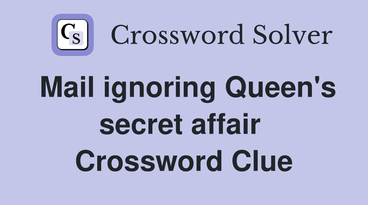 Mail ignoring Queen's secret affair  Crossword Clue