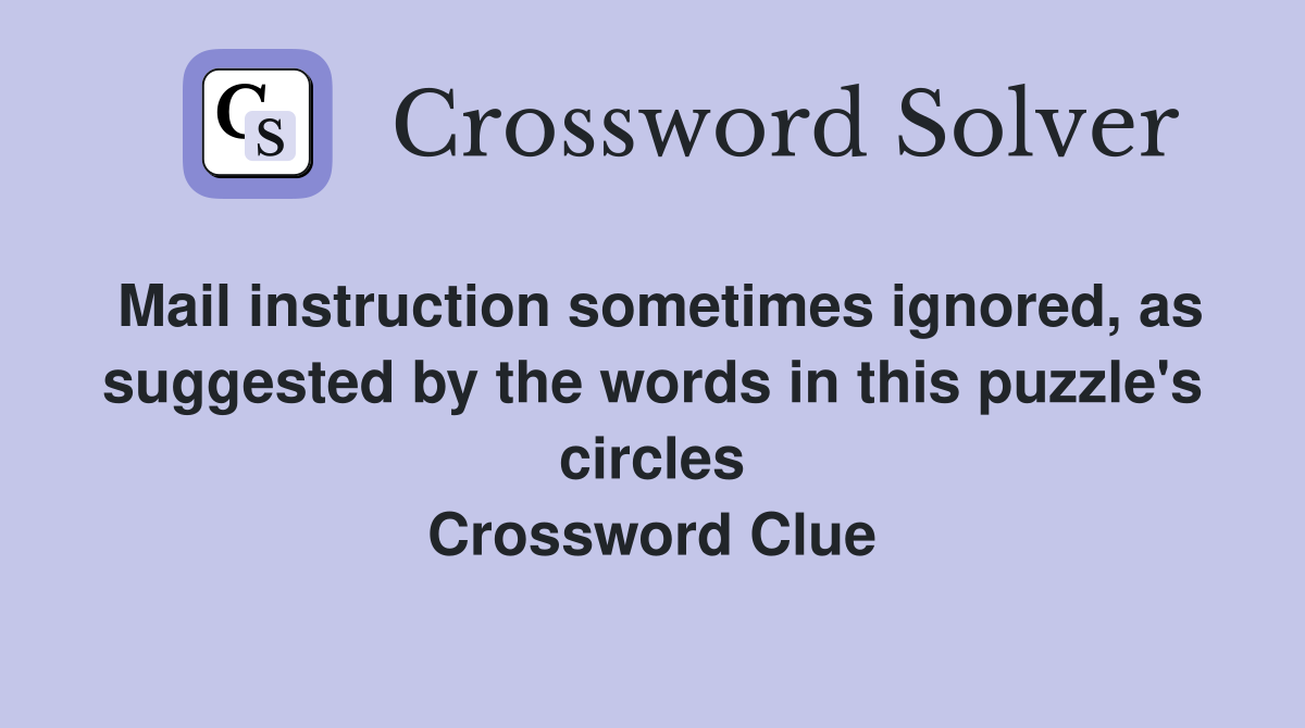 Mail instruction sometimes ignored, as suggested by the words in this puzzle's circles Crossword Clue