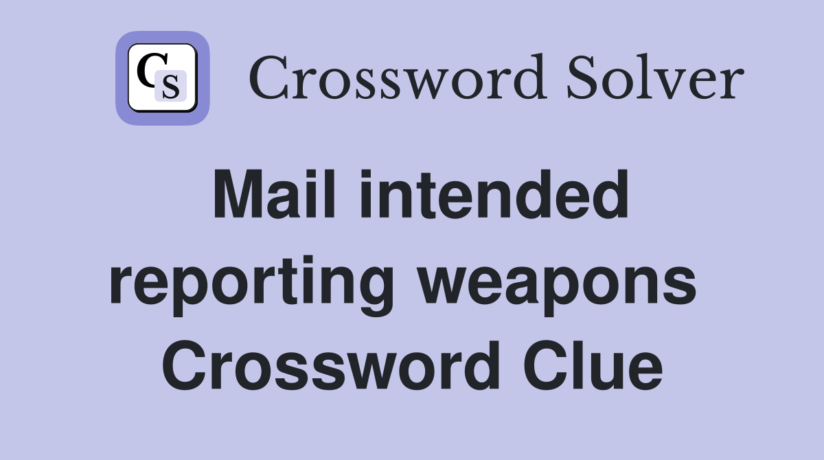 Mail intended reporting weapons  Crossword Clue