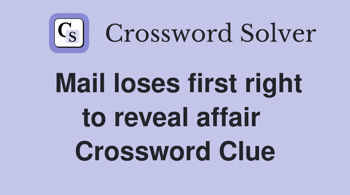 Mail loses first right to reveal affair  Crossword Clue