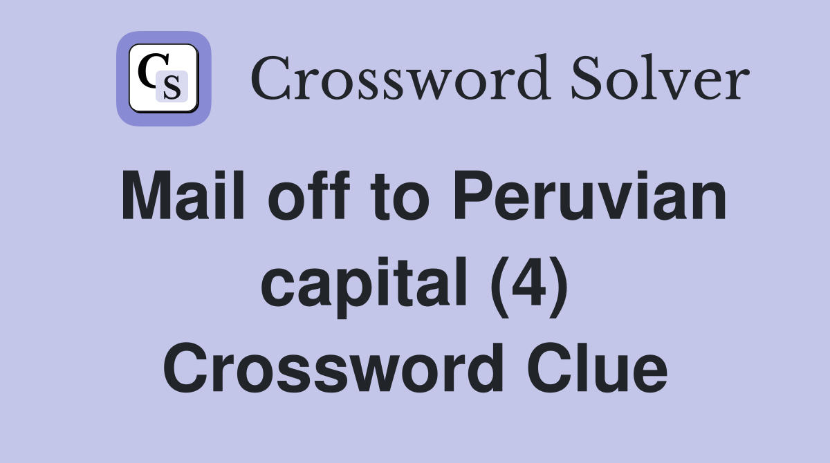 Mail off to Peruvian capital (4) Crossword Clue