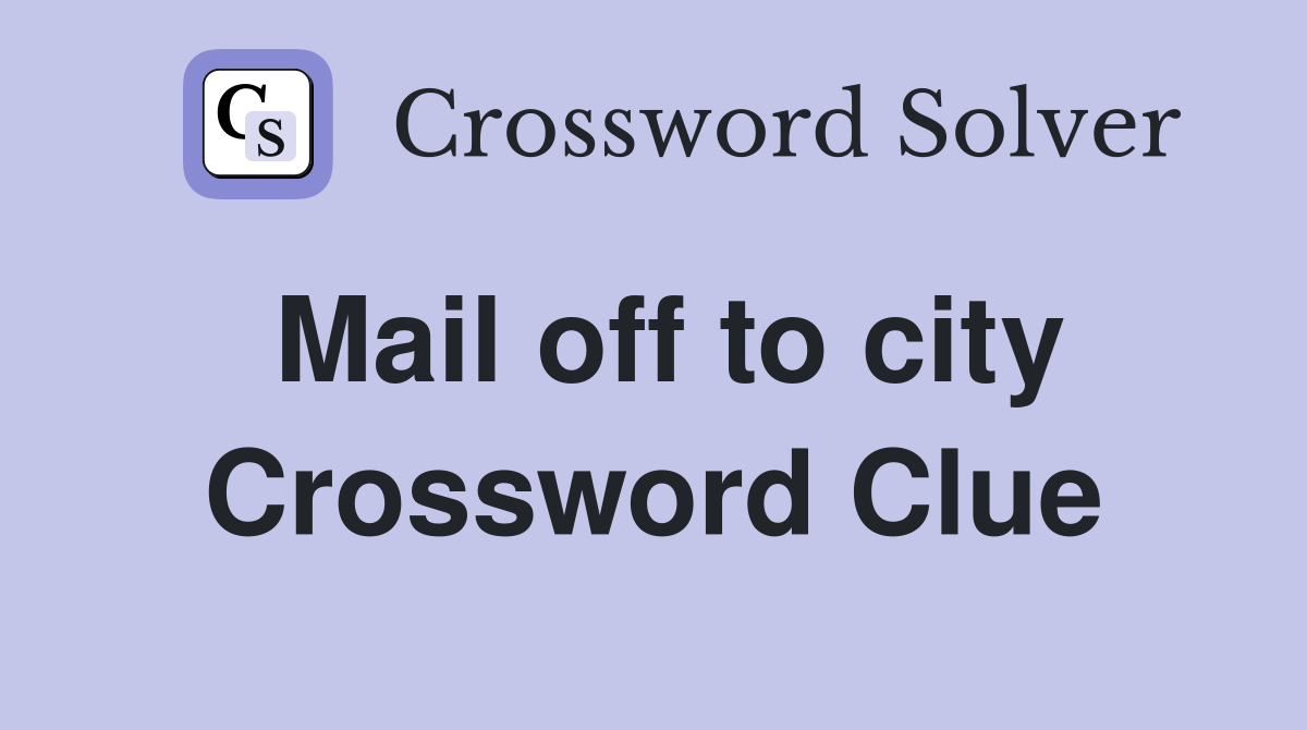 Mail off to city Crossword Clue