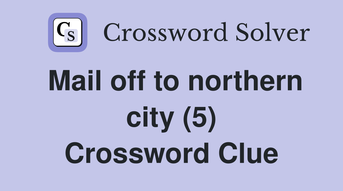 Mail off to northern city (5) Crossword Clue