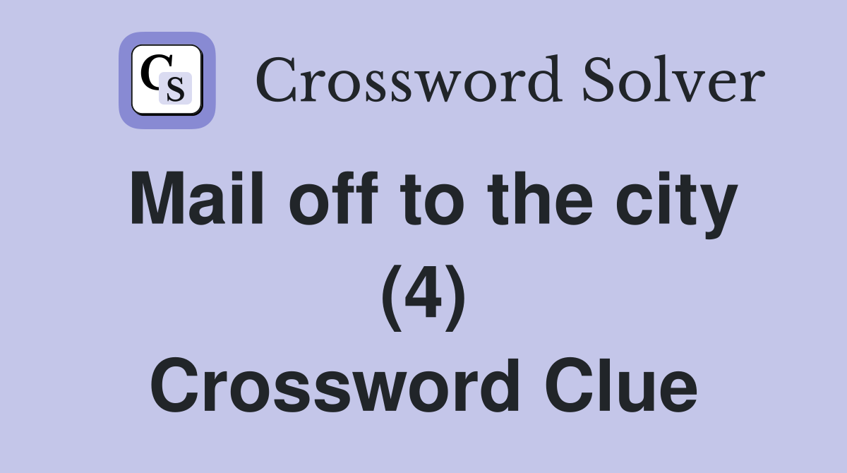 Mail off to the city (4) Crossword Clue