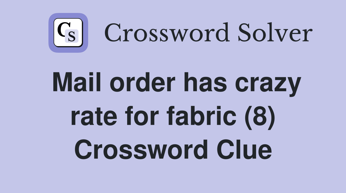 Mail order has crazy rate for fabric (8) Crossword Clue