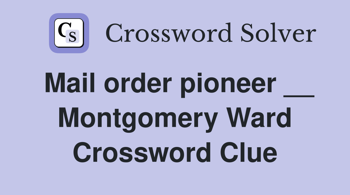Mail order pioneer __ Montgomery Ward Crossword Clue