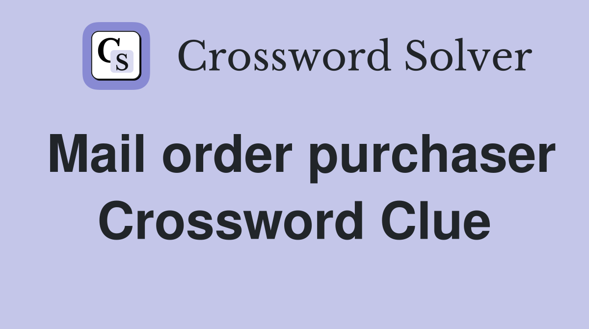 Mail order purchaser Crossword Clue