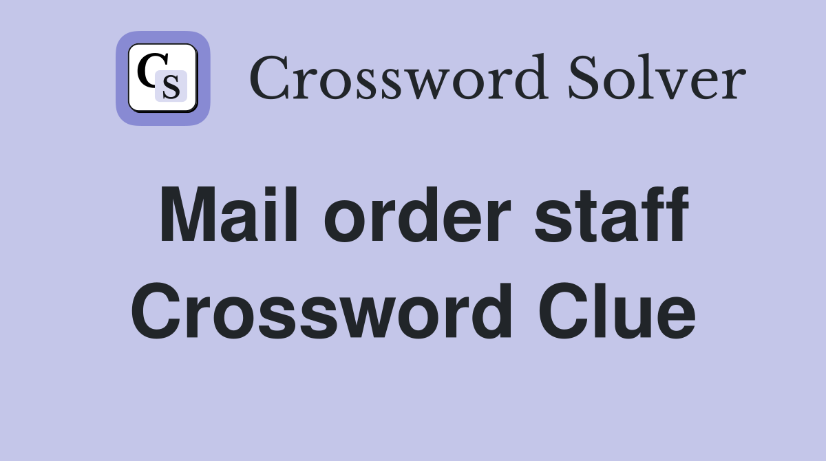Mail order staff Crossword Clue