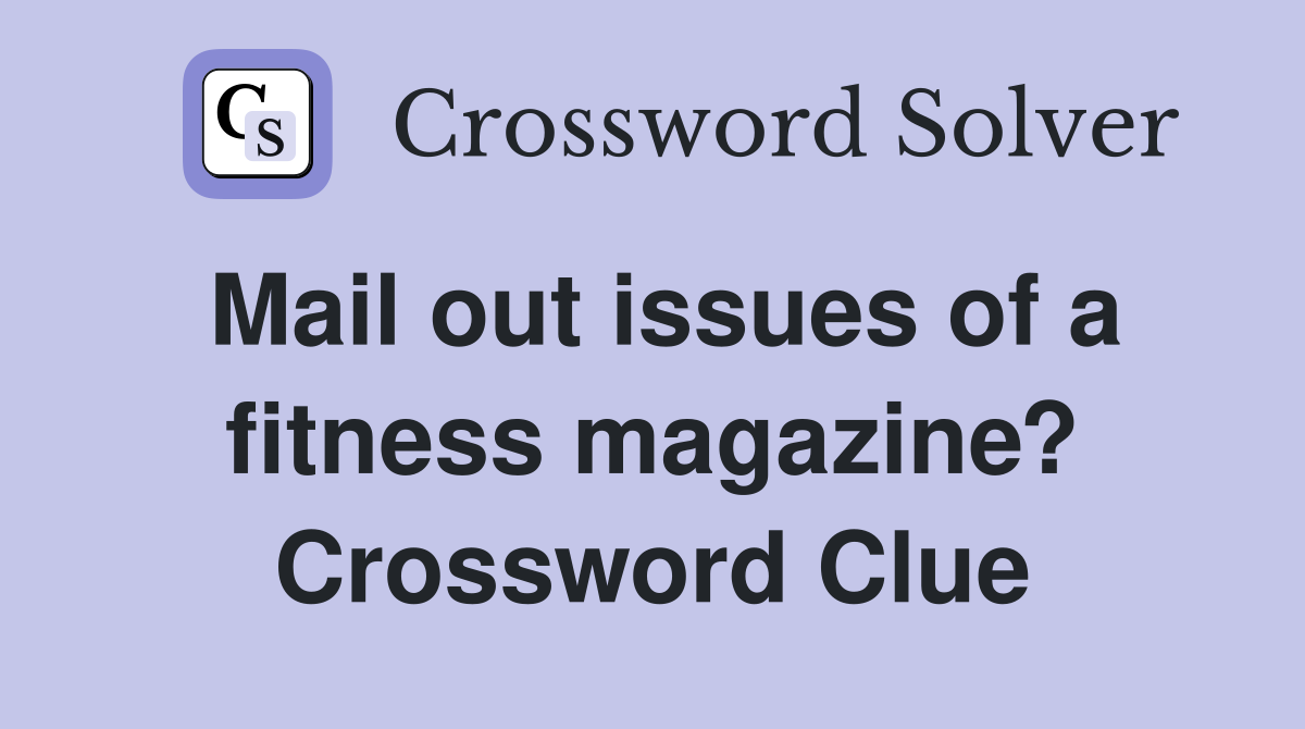 Mail out issues of a fitness magazine? Crossword Clue