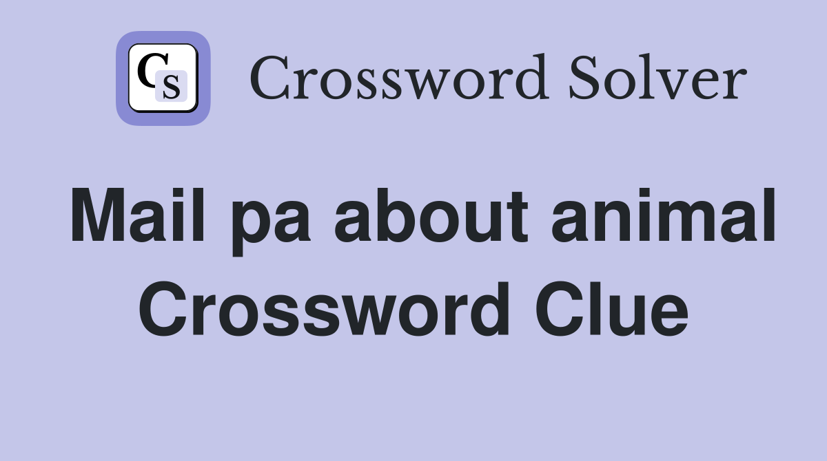 Mail pa about animal Crossword Clue