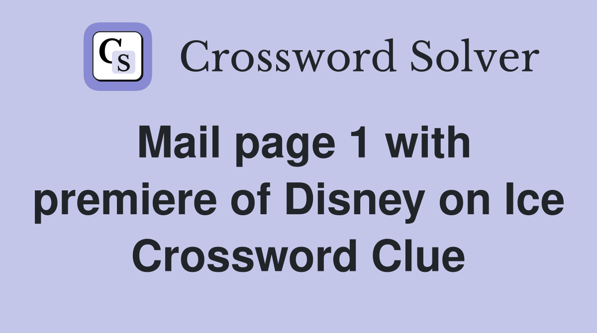 Mail page 1 with premiere of Disney on Ice Crossword Clue