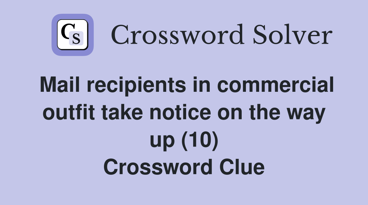 Mail recipients in commercial outfit take notice on the way up (10) Crossword Clue