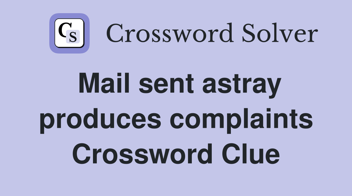 Mail sent astray produces complaints Crossword Clue