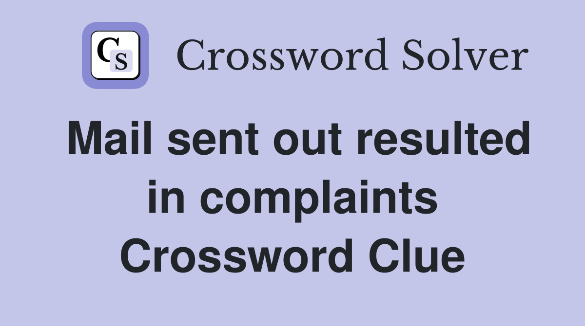 Mail sent out resulted in complaints Crossword Clue