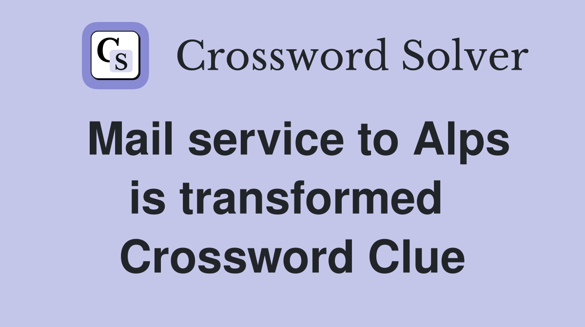 Mail service to Alps is transformed  Crossword Clue
