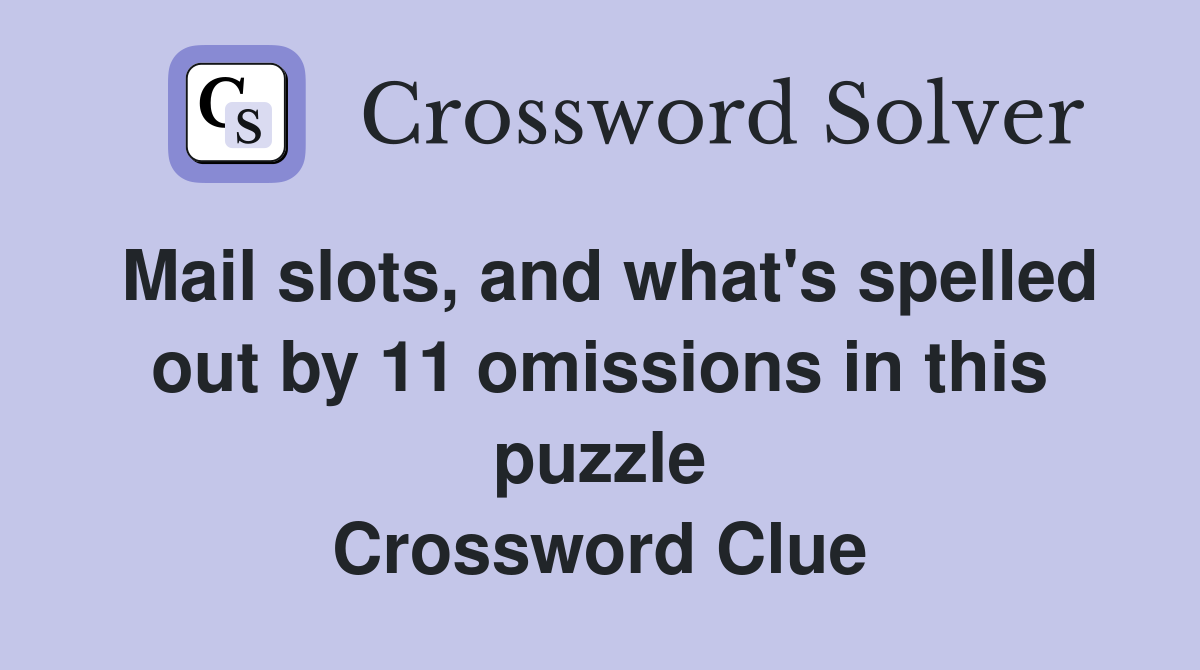 Mail slots, and what's spelled out by 11 omissions in this puzzle Crossword Clue
