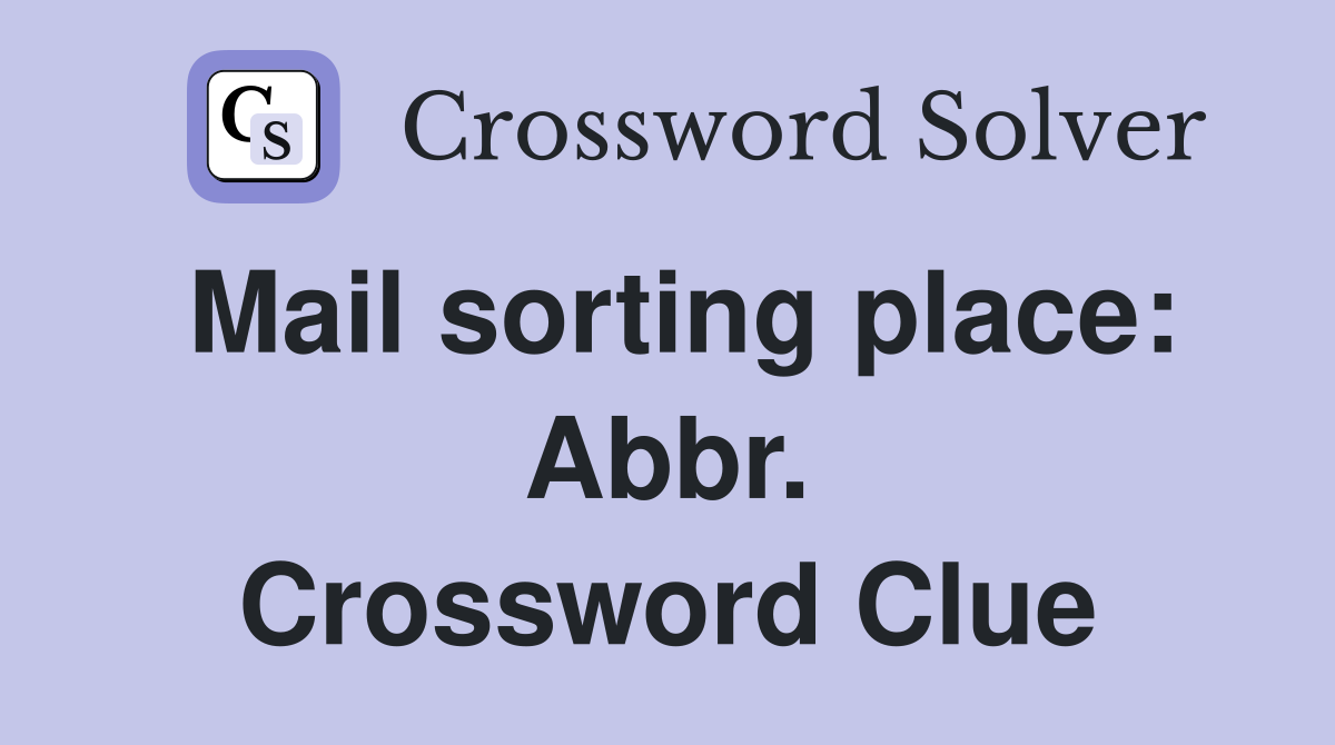 Mail sorting place: Abbr. Crossword Clue