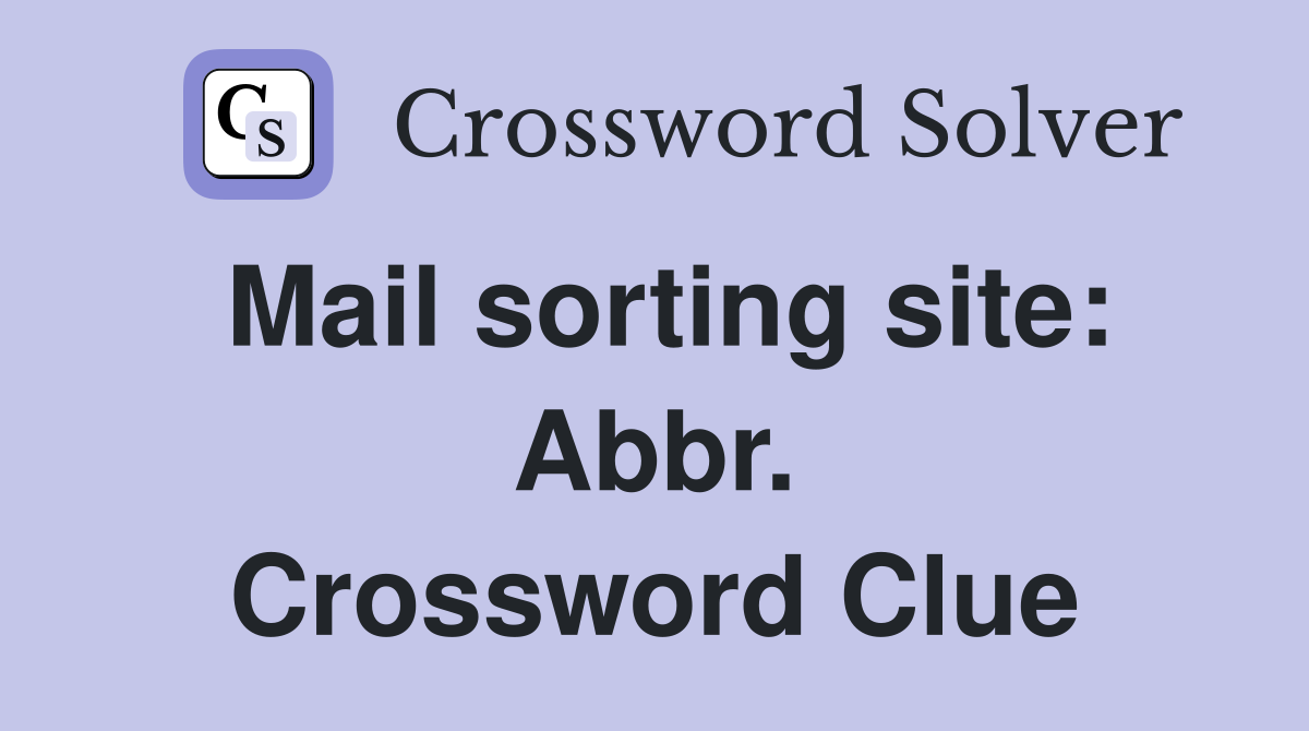 Mail sorting site: Abbr. Crossword Clue