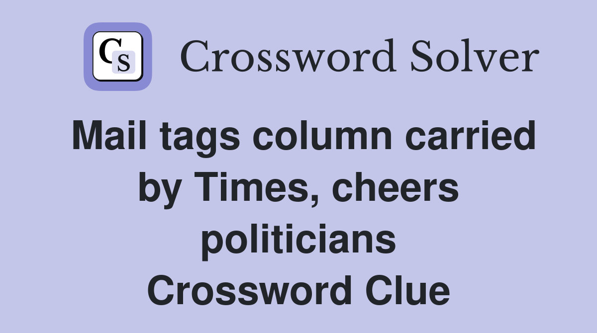 Mail tags column carried by Times, cheers politicians Crossword Clue