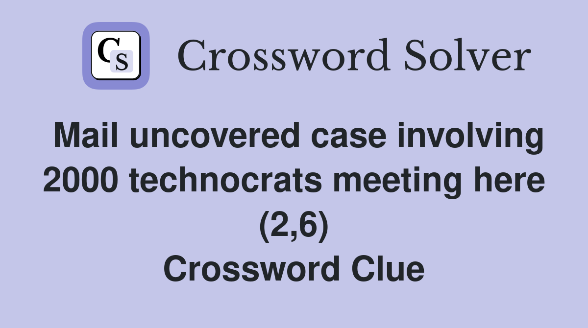 Mail uncovered case involving 2000 technocrats meeting here (2,6) Crossword Clue