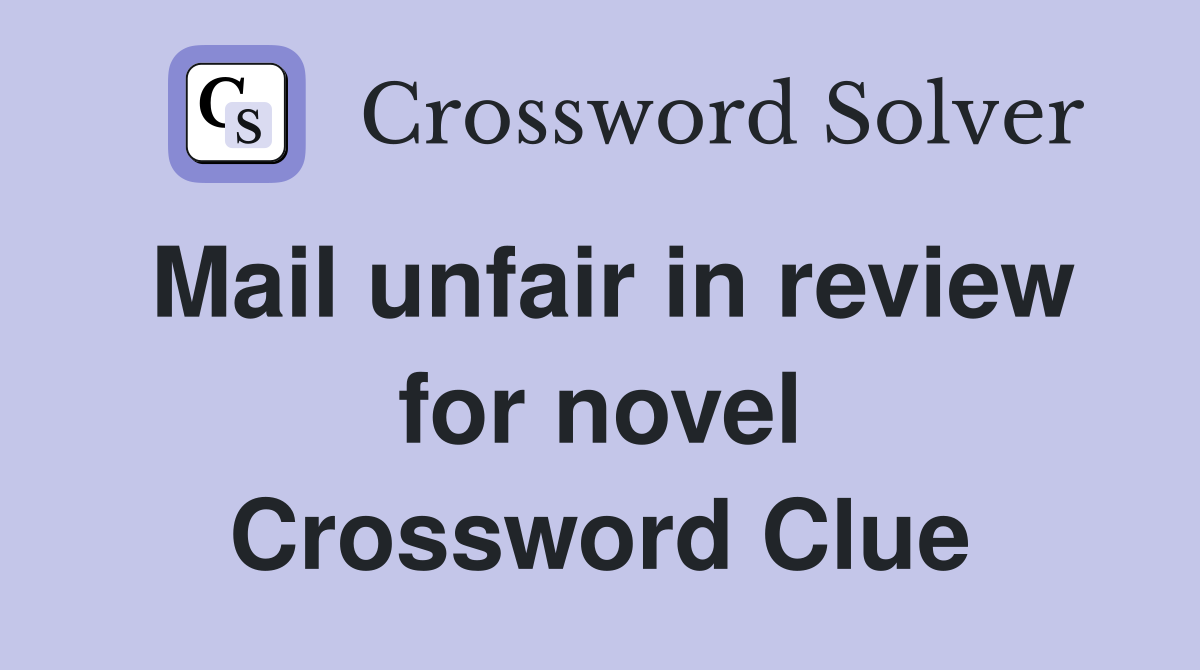 Mail unfair in review for novel Crossword Clue