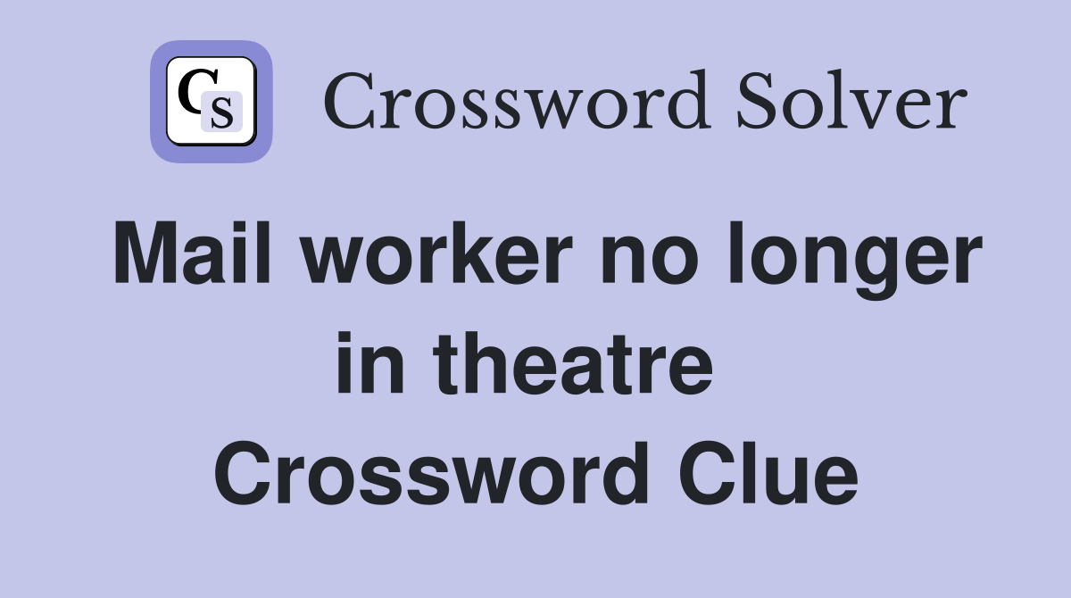 Mail worker no longer in theatre  Crossword Clue