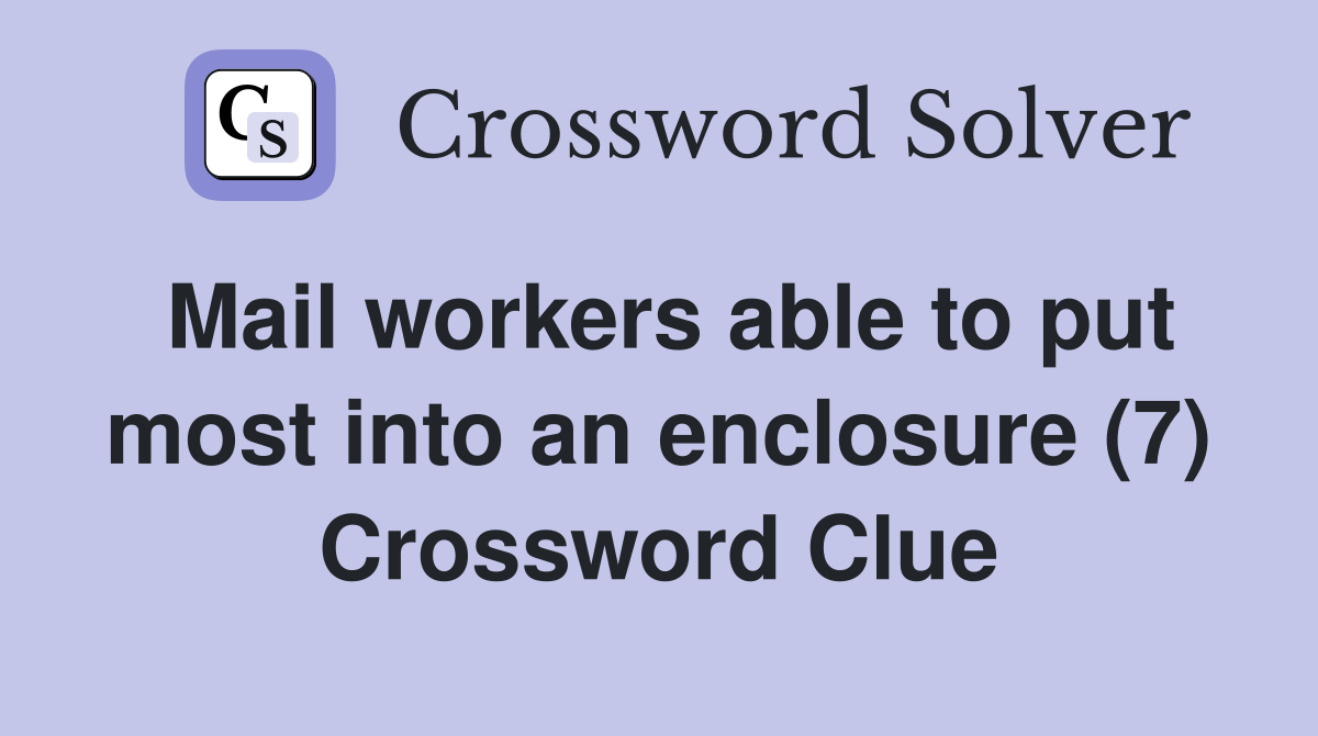 Mail workers able to put most into an enclosure (7) Crossword Clue