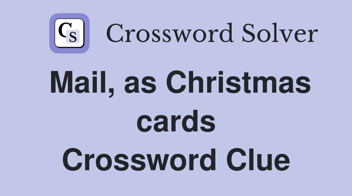 Mail, as Christmas cards Crossword Clue