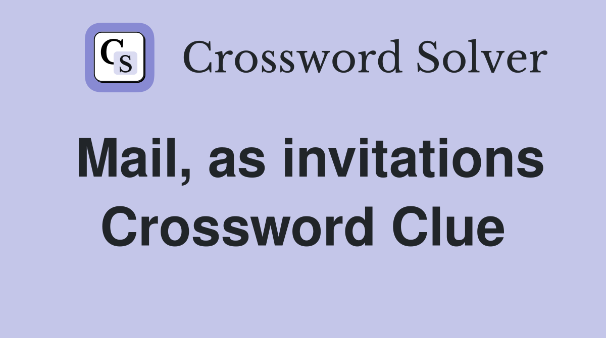 Mail, as invitations Crossword Clue