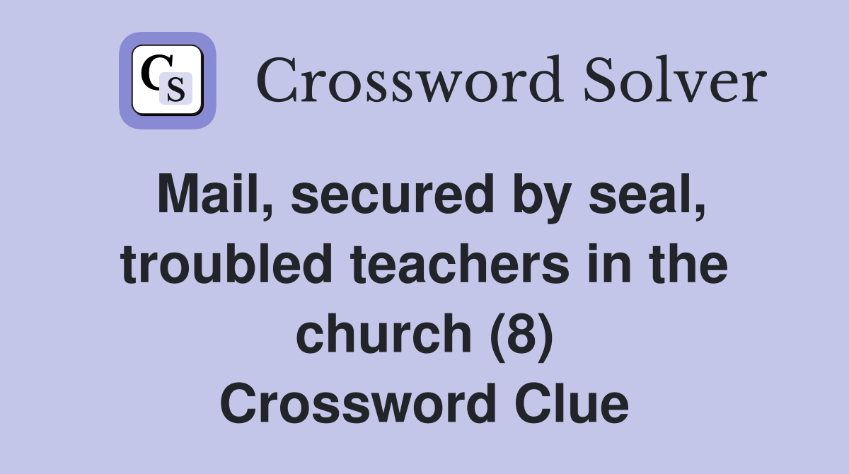 Mail, secured by seal, troubled teachers in the church (8) Crossword Clue