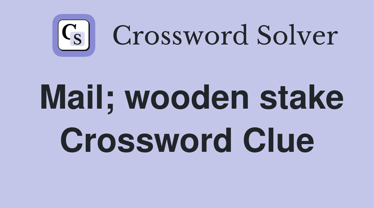 Mail; wooden stake Crossword Clue