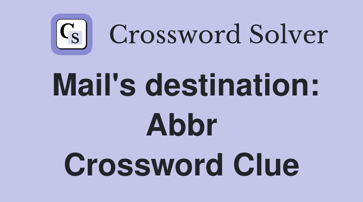 Mail's destination: Abbr Crossword Clue