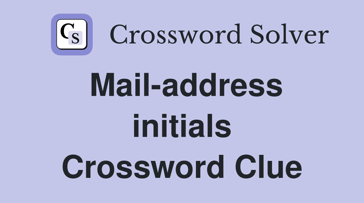 Mail-address initials Crossword Clue