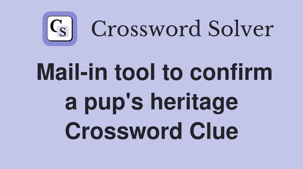 Mail-in tool to confirm a pup's heritage Crossword Clue