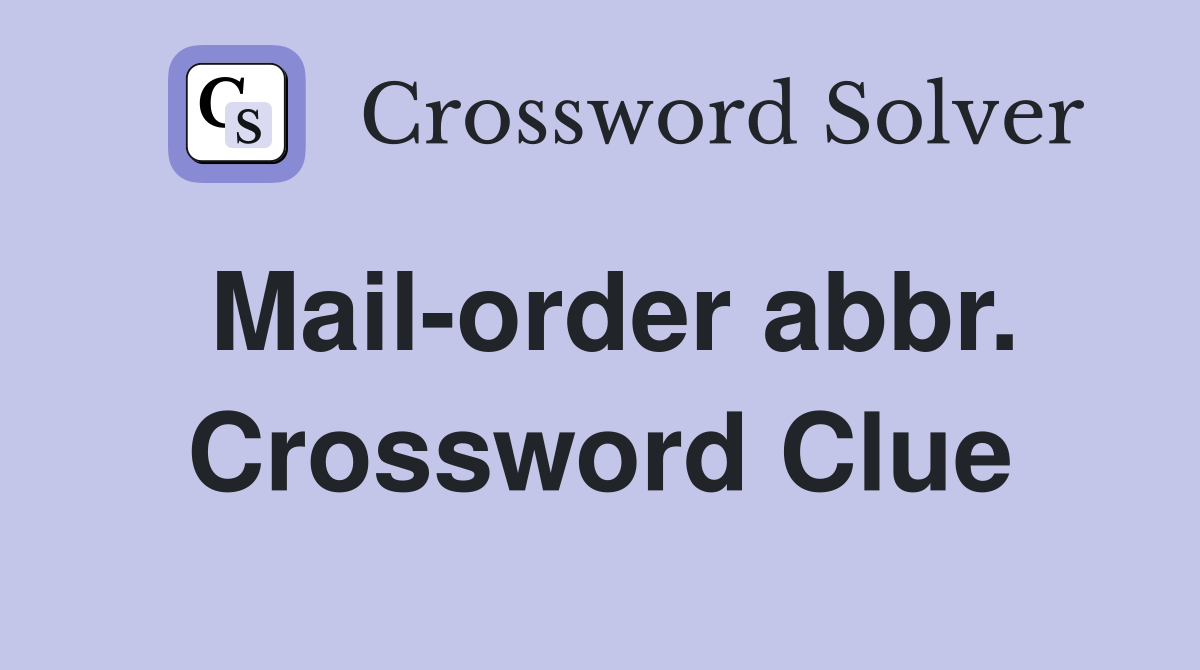Mail-order abbr. Crossword Clue