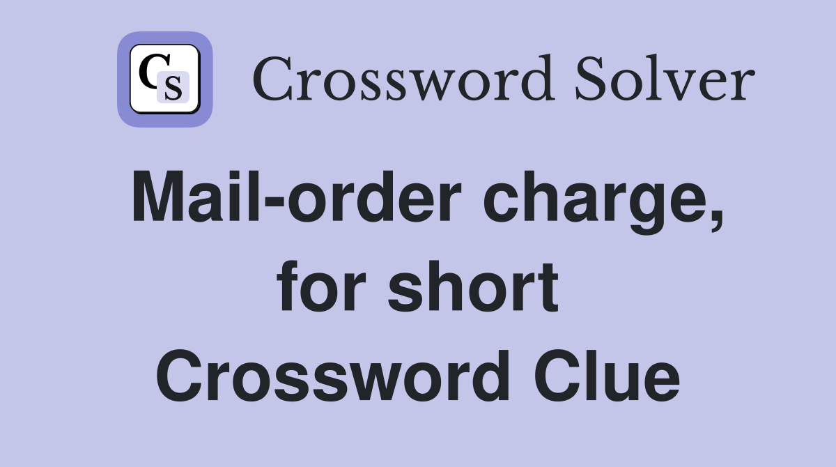 Mail-order charge, for short Crossword Clue