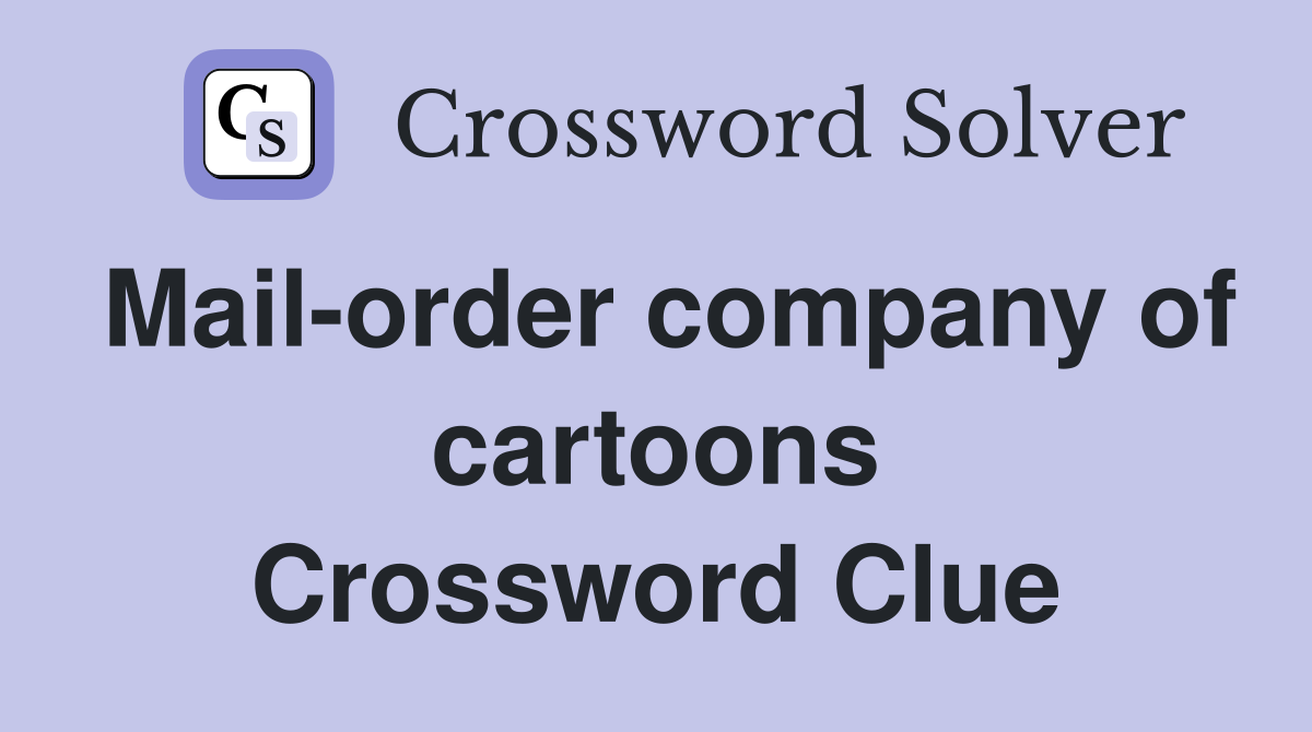 Mail-order company of cartoons Crossword Clue