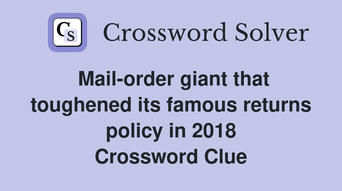 Mail-order giant that toughened its famous returns policy in 2018 Crossword Clue