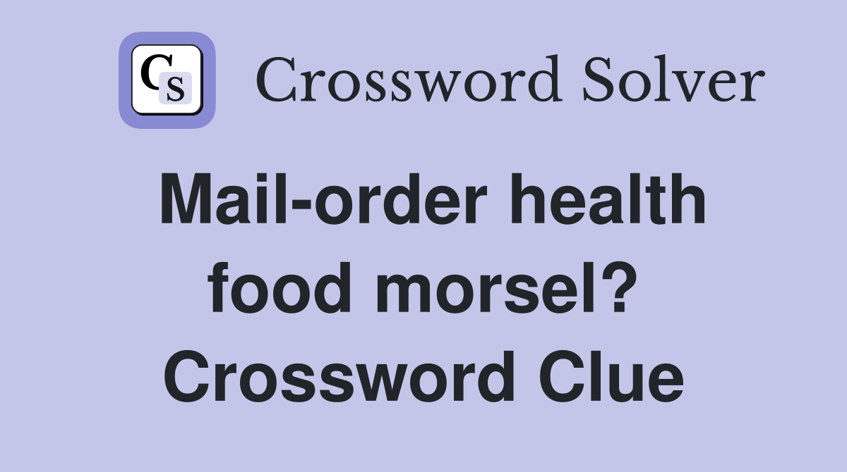 Mail-order health food morsel? Crossword Clue